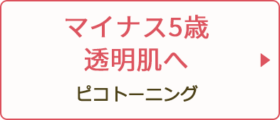 マイナス5歳透明肌へ ピコトーニング